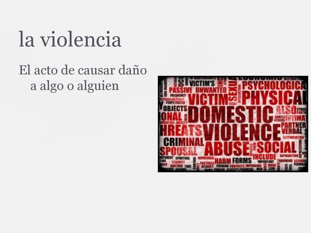 la violencia El acto de causar daño a algo o alguien