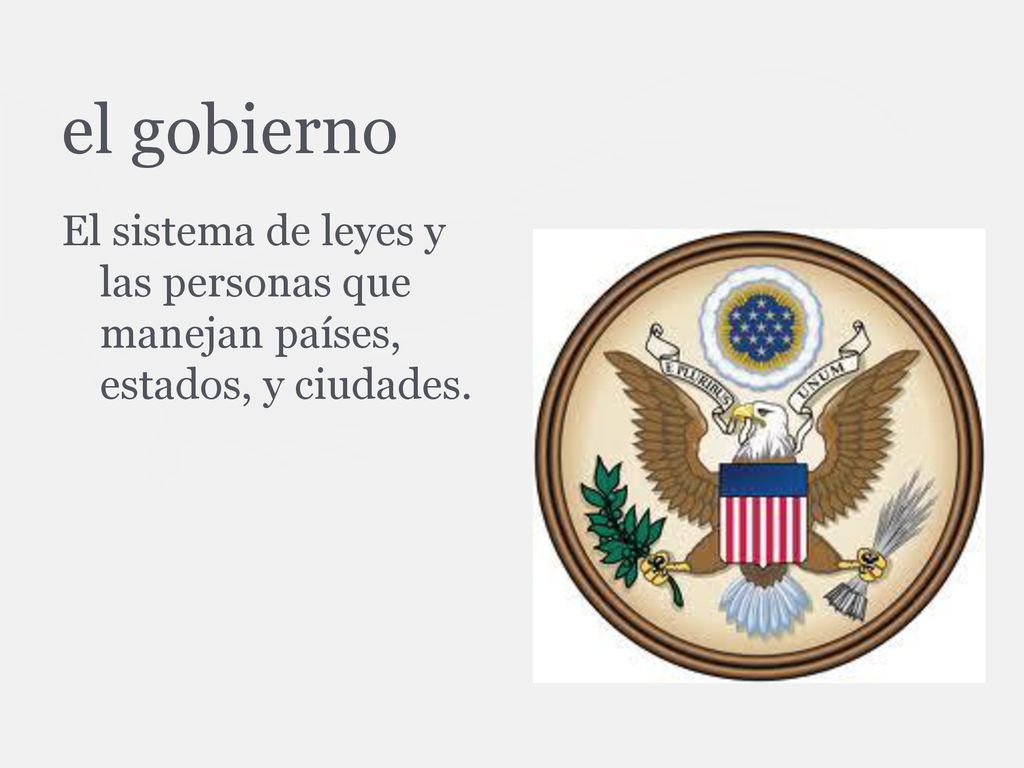 el gobierno El sistema de leyes y las personas que manejan países, estados, y ciudades.