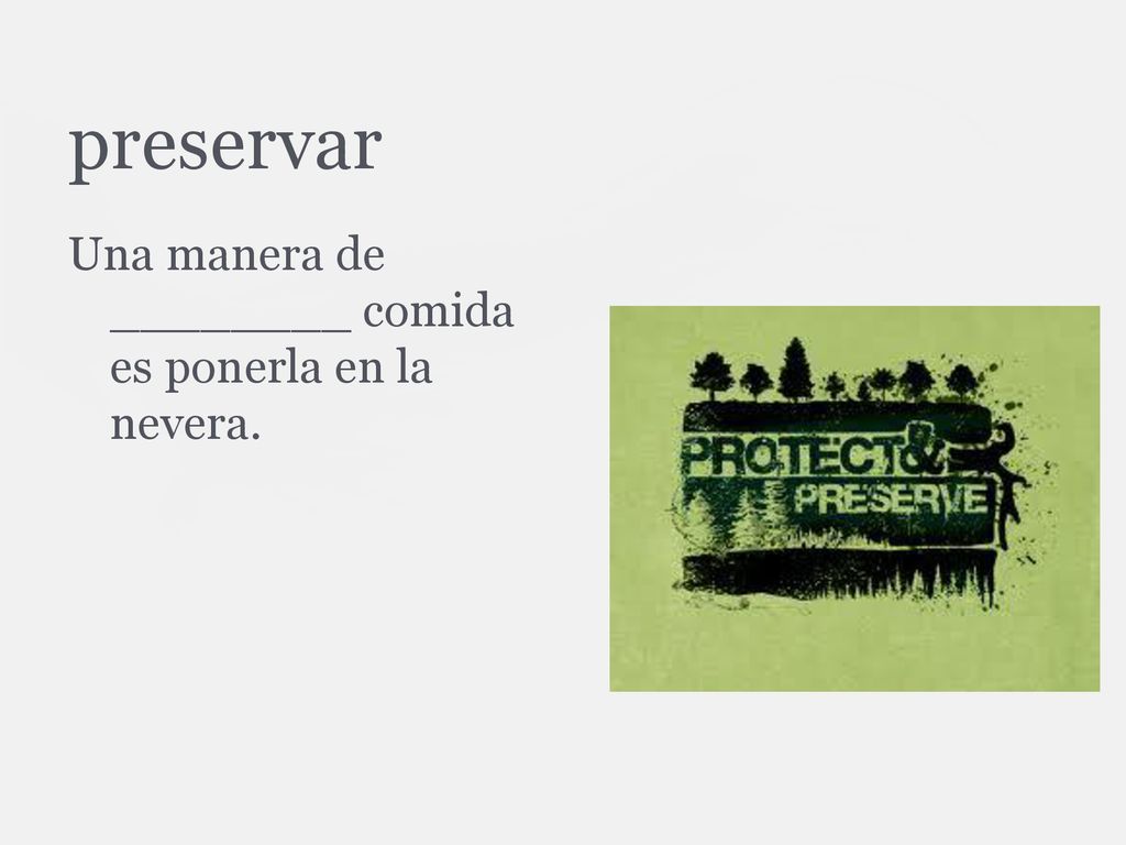 preservar Una manera de ________ comida es ponerla en la nevera.