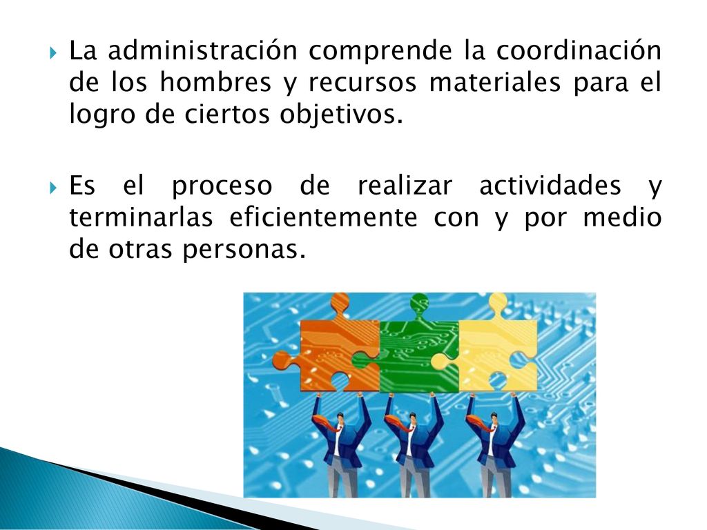 La administración comprende la coordinación de los hombres y recursos materiales para el logro de ciertos objetivos.