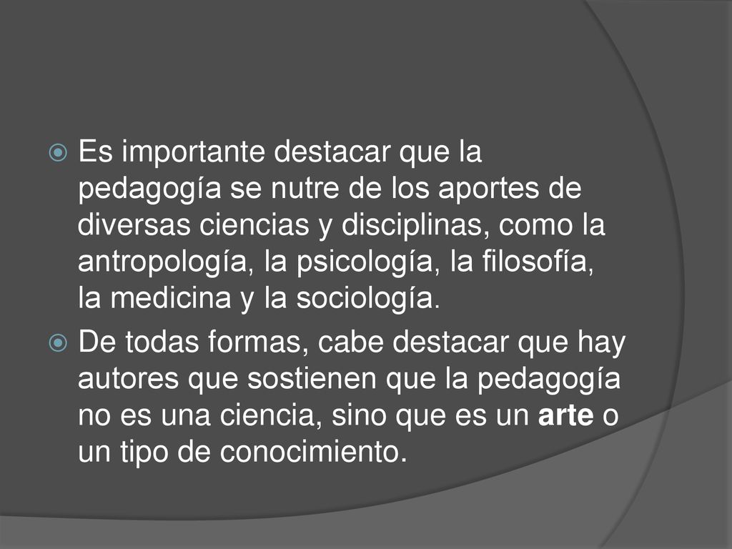 Es importante destacar que la pedagogía se nutre de los aportes de diversas ciencias y disciplinas, como la antropología, la psicología, la filosofía, la medicina y la sociología.