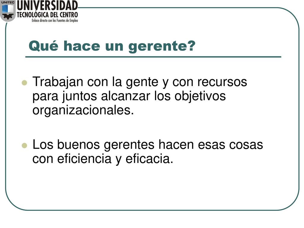 Qué hace un gerente Trabajan con la gente y con recursos para juntos alcanzar los objetivos organizacionales.