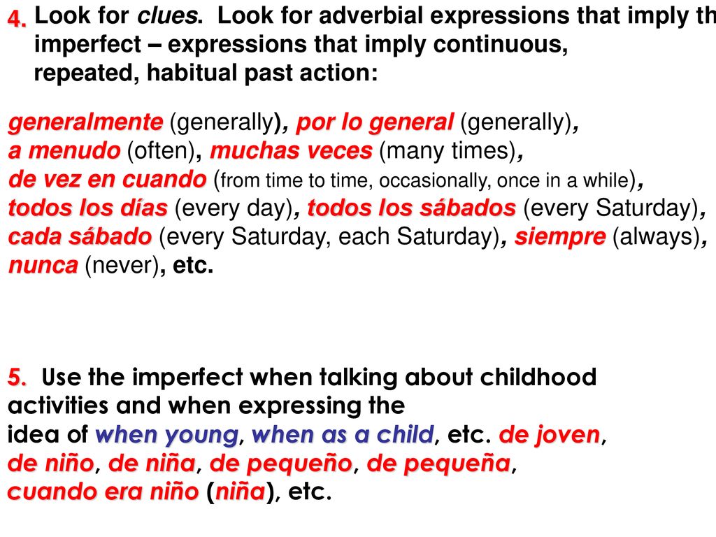 Look for clues. Look for adverbial expressions that imply the imperfect – expressions that imply continuous,