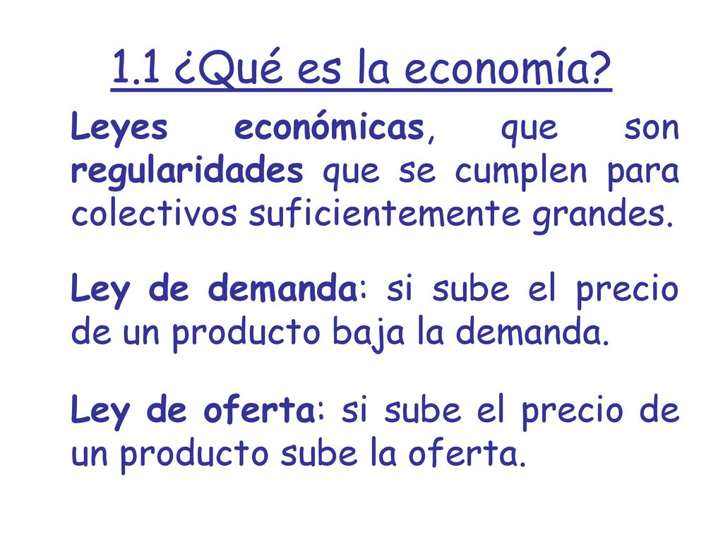 1.1 ¿Qué es la economía Leyes económicas, que son regularidades que se cumplen para colectivos suficientemente grandes.