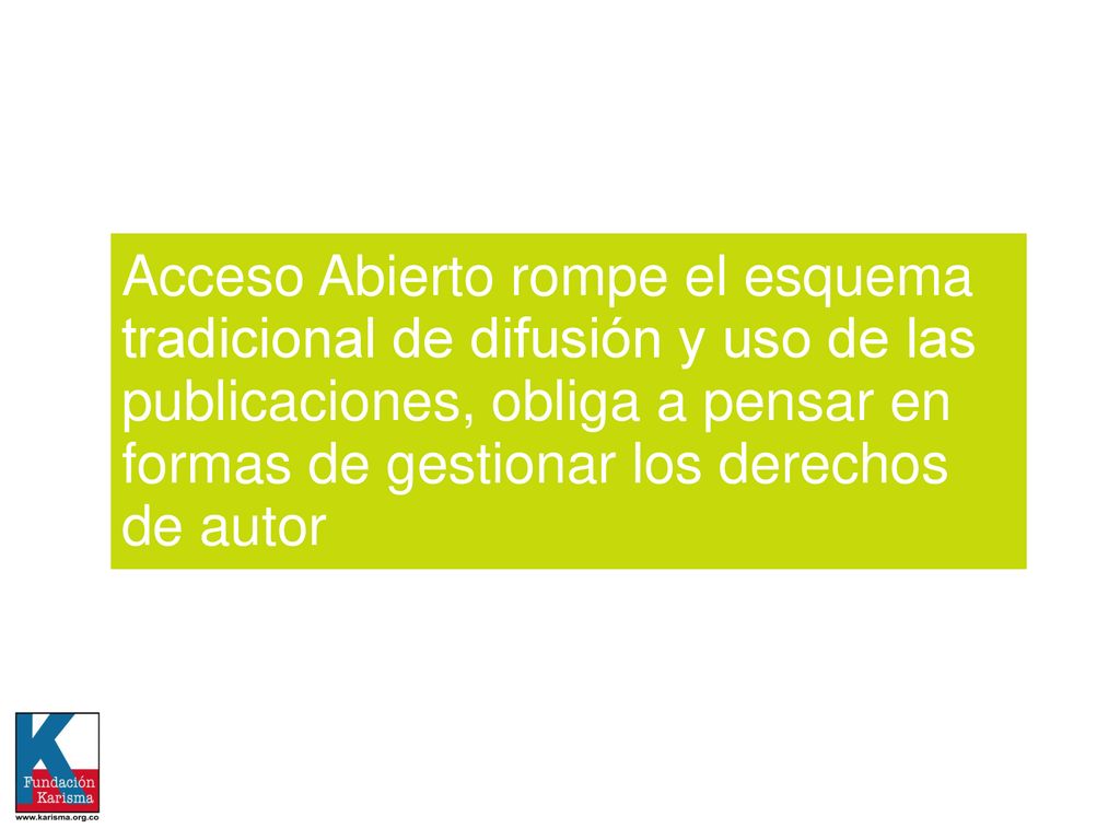 Acceso Abierto rompe el esquema tradicional de difusión y uso de las publicaciones, obliga a pensar en formas de gestionar los derechos de autor