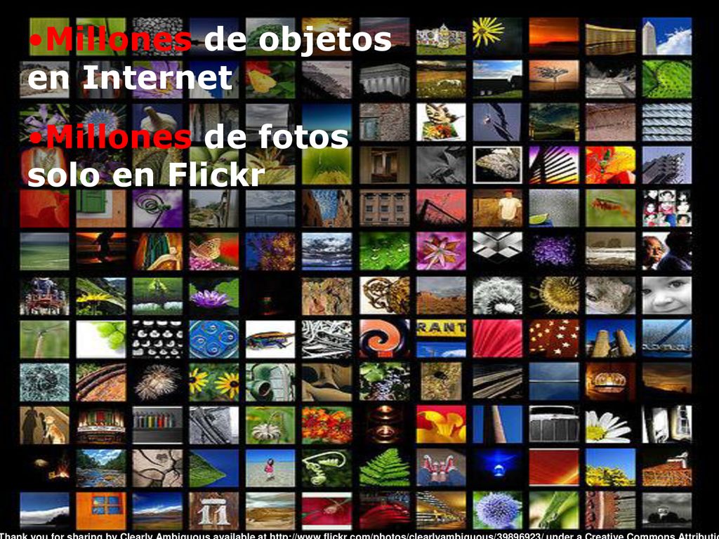 Millones de objetos en Internet Millones de fotos solo en Flickr