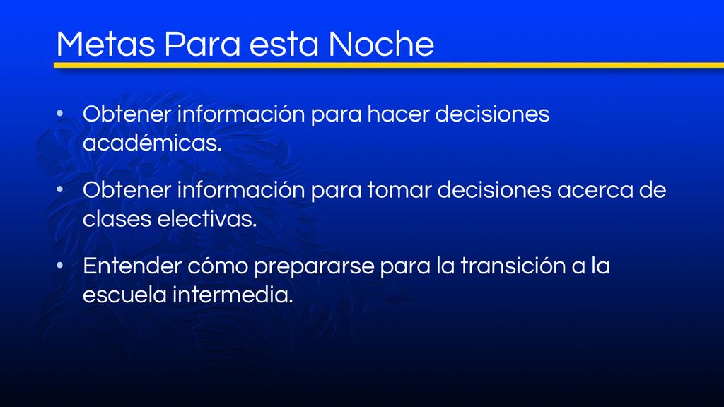 Metas Para esta Noche Obtener información para hacer decisiones académicas. Obtener información para tomar decisiones acerca de clases electivas.