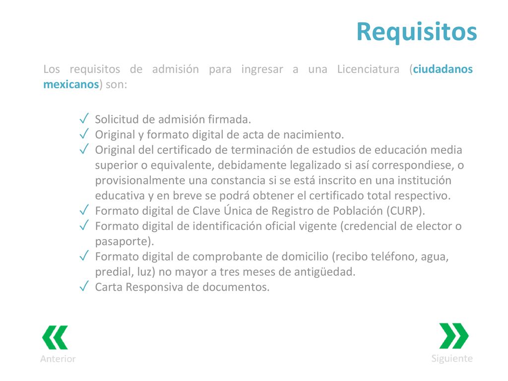 Requisitos Los requisitos de admisión para ingresar a una Licenciatura (ciudadanos mexicanos) son: Solicitud de admisión firmada.