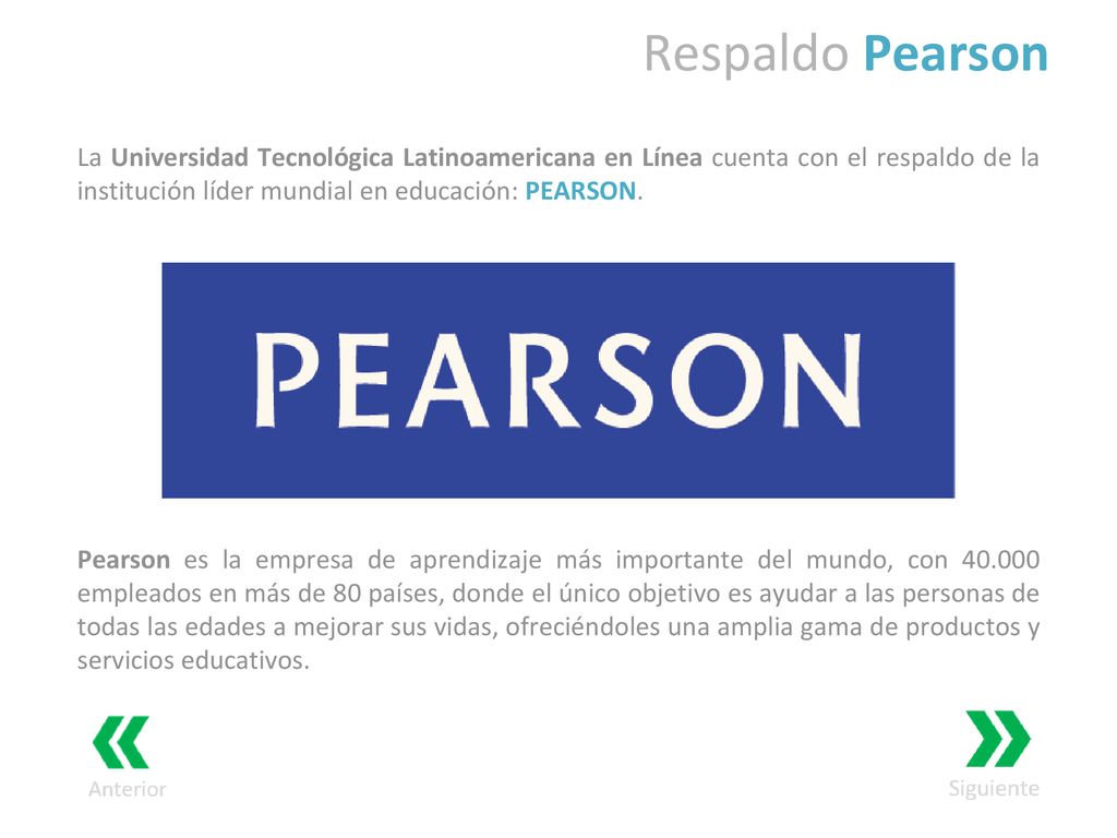 Respaldo Pearson La Universidad Tecnológica Latinoamericana en Línea cuenta con el respaldo de la institución líder mundial en educación: PEARSON.