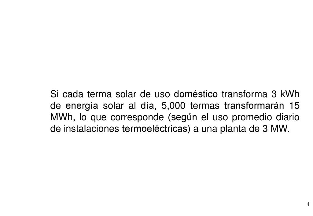 Si cada terma solar de uso doméstico transforma 3 kWh de energía solar al día, 5,000 termas transformarán 15 MWh, lo que corresponde (según el uso promedio diario de instalaciones termoeléctricas) a una planta de 3 MW.