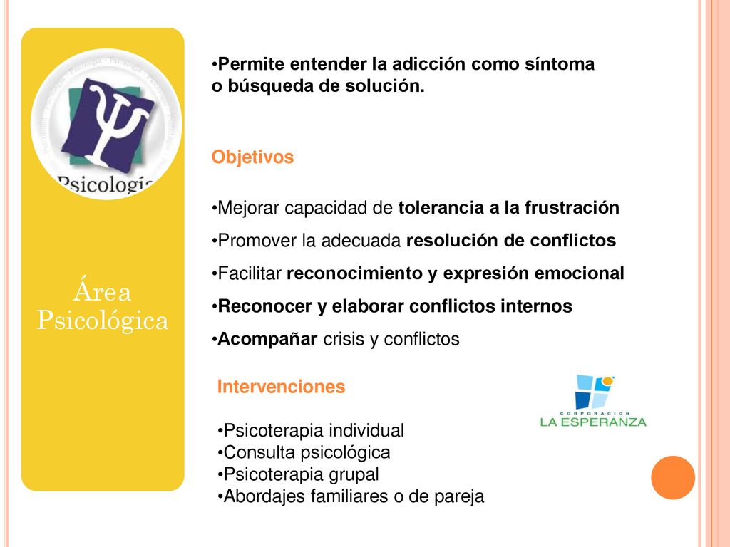 Área Psicológica Permite entender la adicción como síntoma o búsqueda de solución. Objetivos. Mejorar capacidad de tolerancia a la frustración.