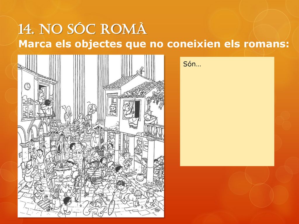 14. No sóc romà Marca els objectes que no coneixien els romans: