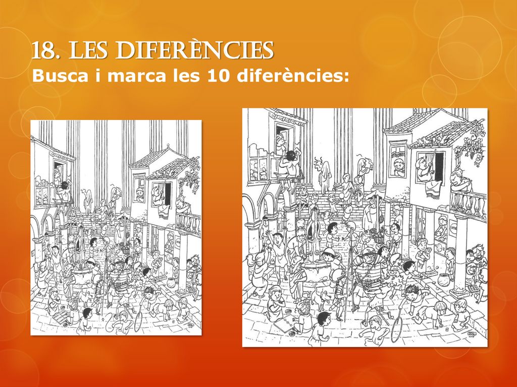 18. Les diferències Busca i marca les 10 diferències:
