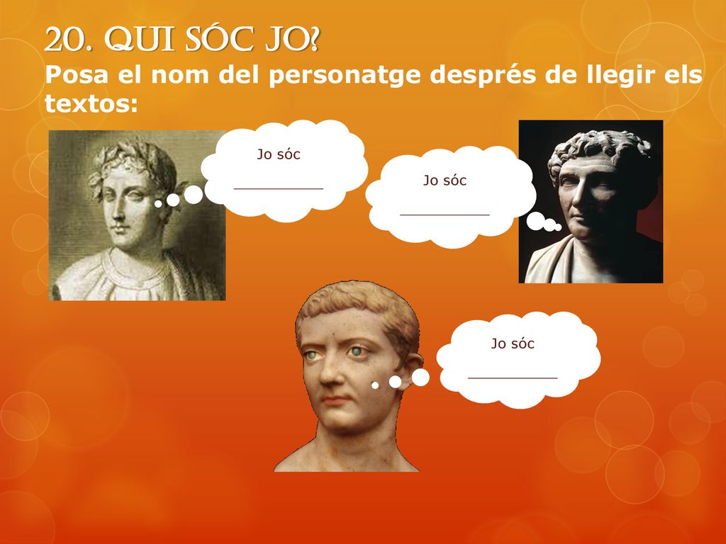 20. Qui sóc jo Posa el nom del personatge després de llegir els textos:
