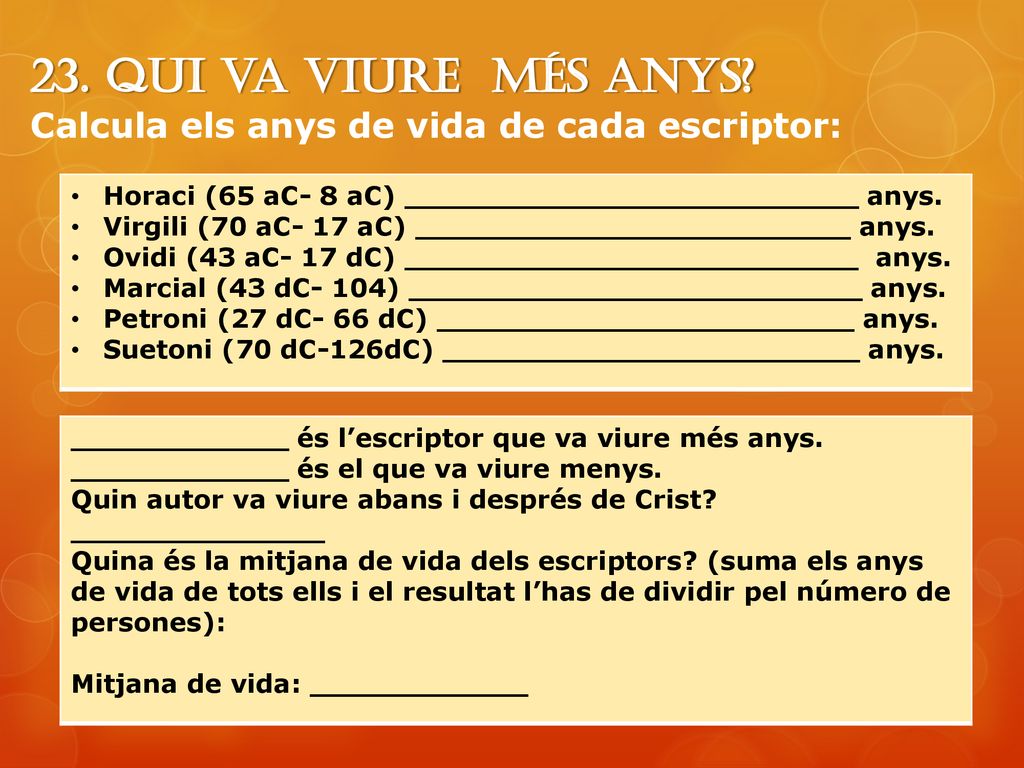 23. Qui va viure més anys Calcula els anys de vida de cada escriptor: