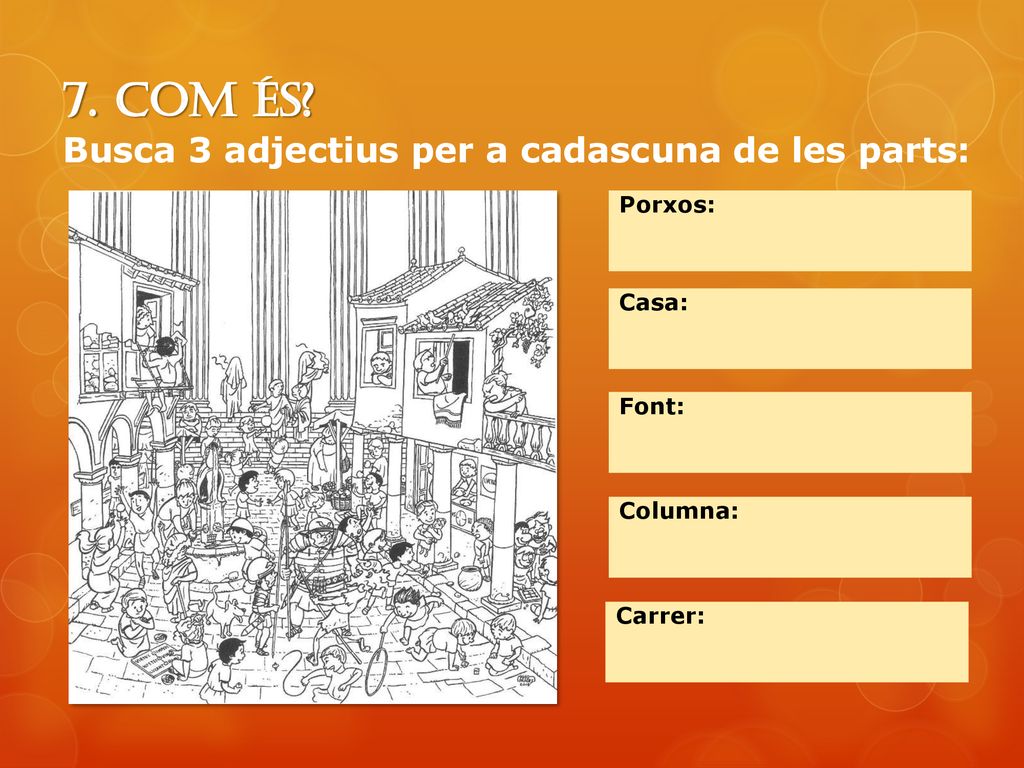 7. Com ÉS Busca 3 adjectius per a cadascuna de les parts: