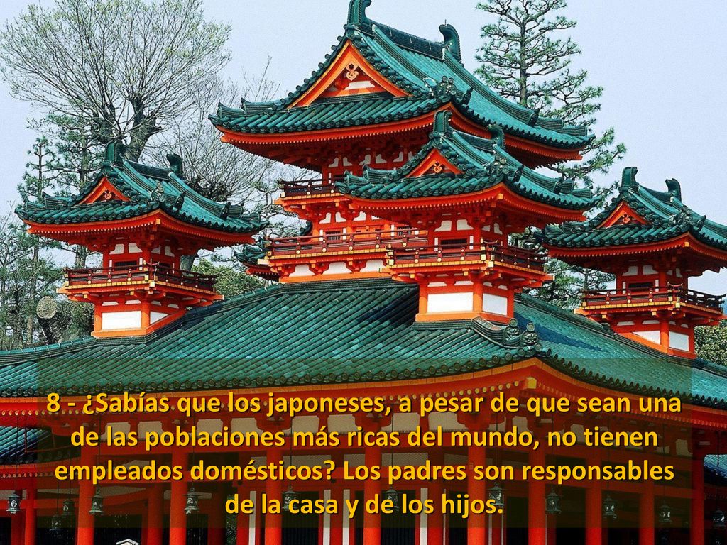 8 - ¿Sabías que los japoneses, a pesar de que sean una de las poblaciones más ricas del mundo, no tienen empleados domésticos Los padres son responsables de la casa y de los hijos.