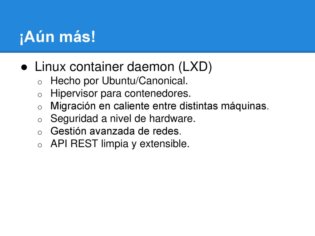 ¡Aún más! Linux container daemon (LXD) Hecho por Ubuntu/Canonical.