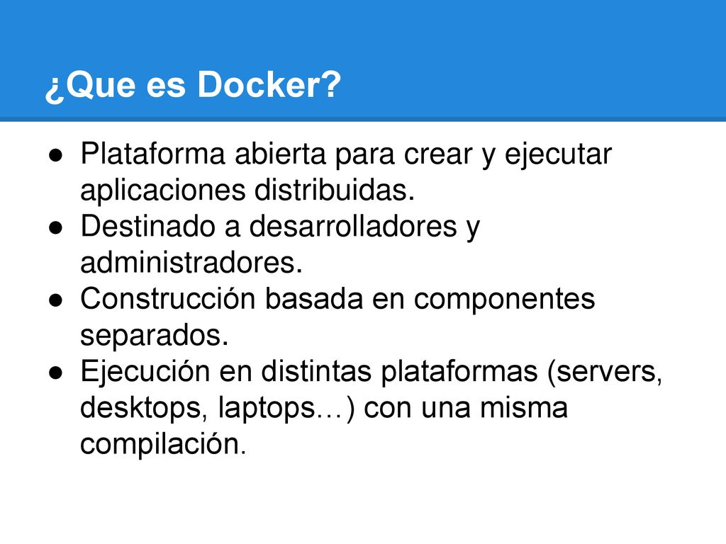 ¿Que es Docker Plataforma abierta para crear y ejecutar aplicaciones distribuidas. Destinado a desarrolladores y administradores.