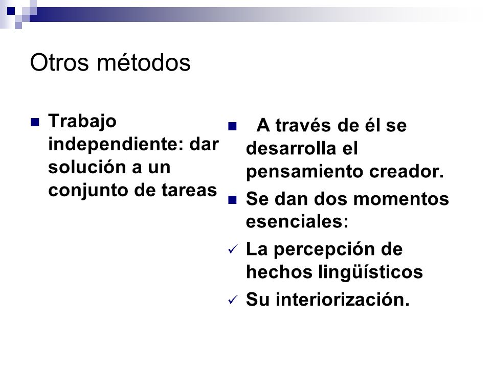 Otros métodos Trabajo independiente: dar solución a un conjunto de tareas. A través de él se desarrolla el pensamiento creador.