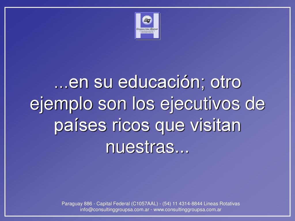 ...en su educación; otro ejemplo son los ejecutivos de países ricos que visitan nuestras...
