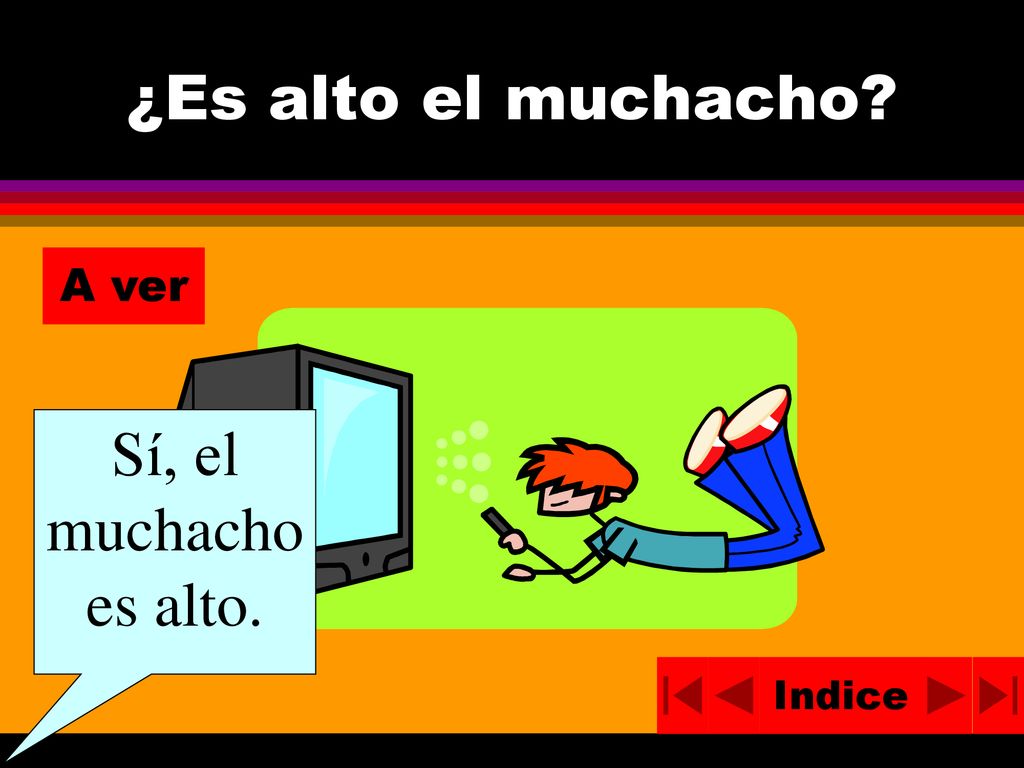 ¿Es alto el muchacho A ver Sí, el muchacho es alto. Indice