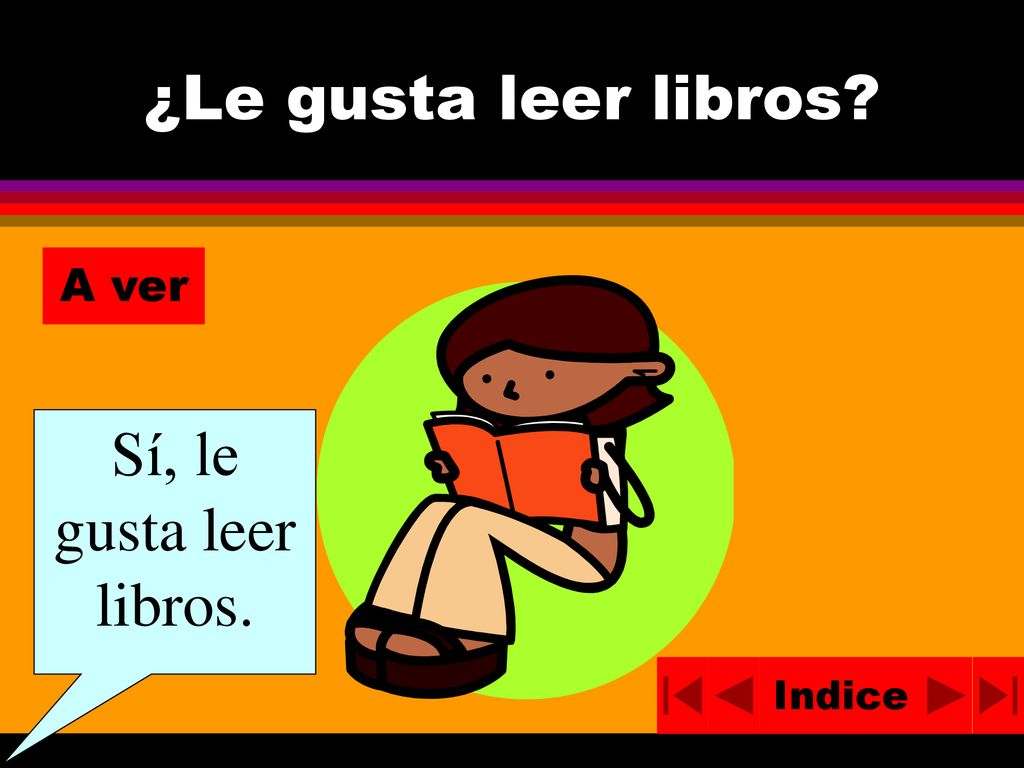 ¿Le gusta leer libros A ver Sí, le gusta leer libros. Indice