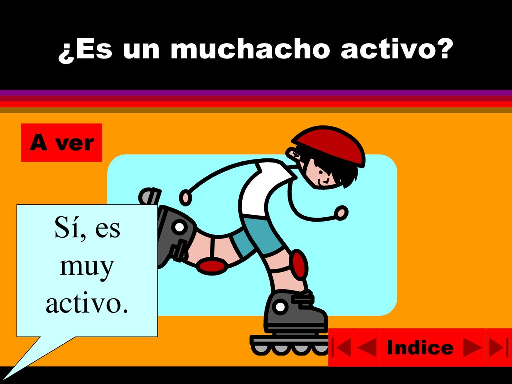 ¿Es un muchacho activo A ver Sí, es muy activo. Indice