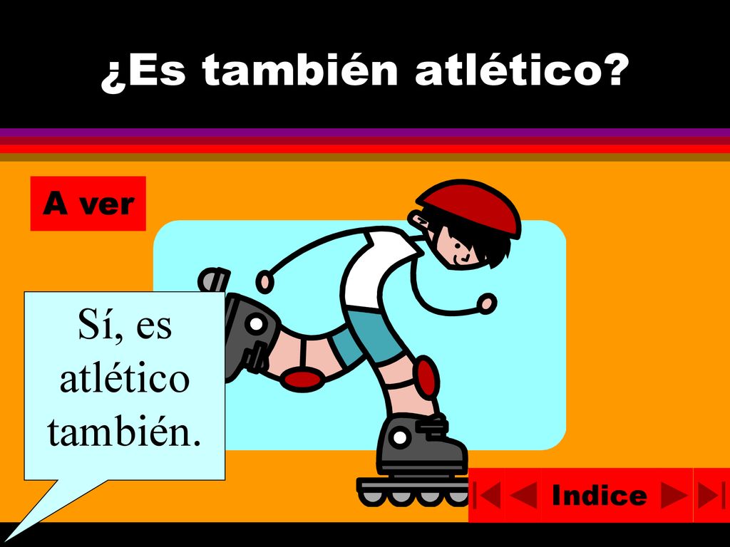 ¿Es también atlético A ver Sí, es atlético también. Indice