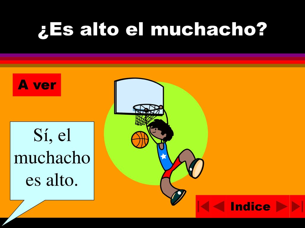 ¿Es alto el muchacho A ver Sí, el muchacho es alto. Indice
