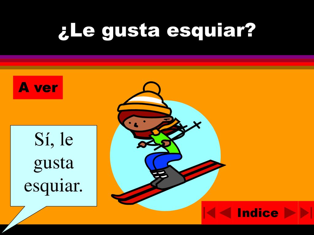 ¿Le gusta esquiar A ver Sí, le gusta esquiar. Indice