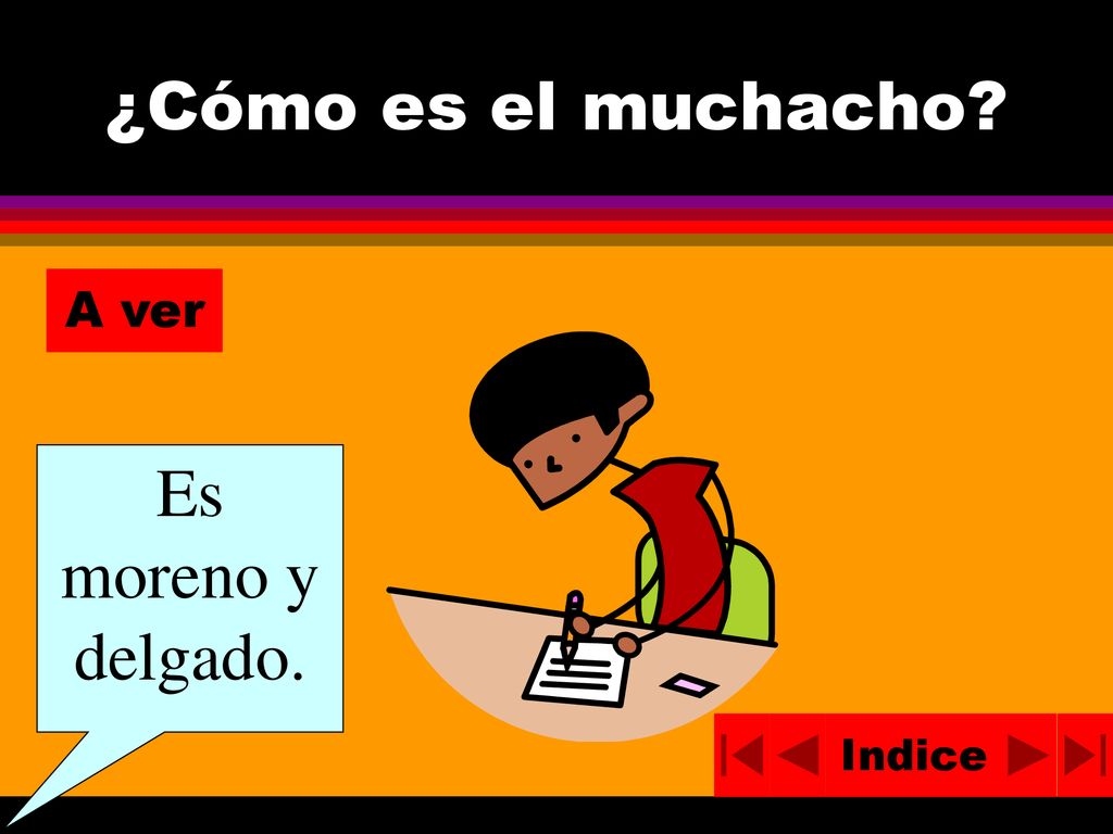 ¿Cómo es el muchacho A ver Es moreno y delgado. Indice