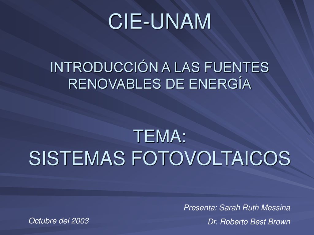 CIE-UNAM INTRODUCCIÓN A LAS FUENTES RENOVABLES DE ENERGÍA TEMA: SISTEMAS FOTOVOLTAICOS