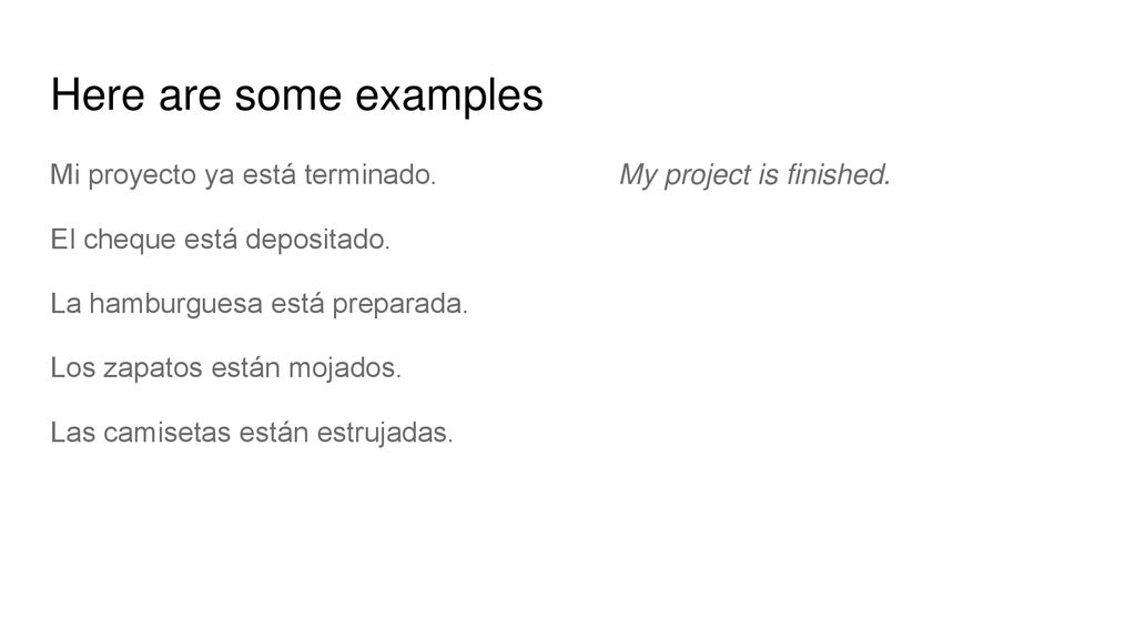 Here are some examples Mi proyecto ya está terminado. My project is finished. El cheque está depositado.