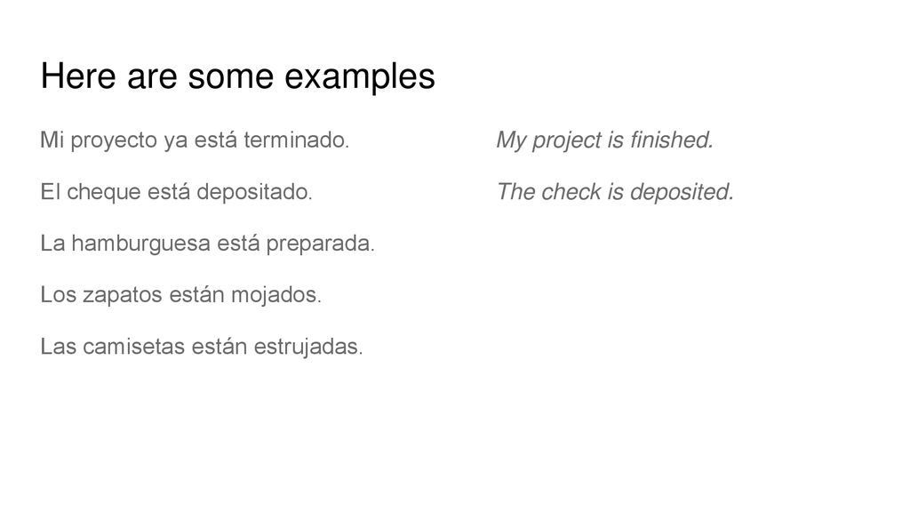Here are some examples Mi proyecto ya está terminado. My project is finished. El cheque está depositado. The check is deposited.