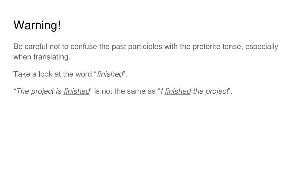 Warning! Be careful not to confuse the past participles with the preterite tense, especially when translating.