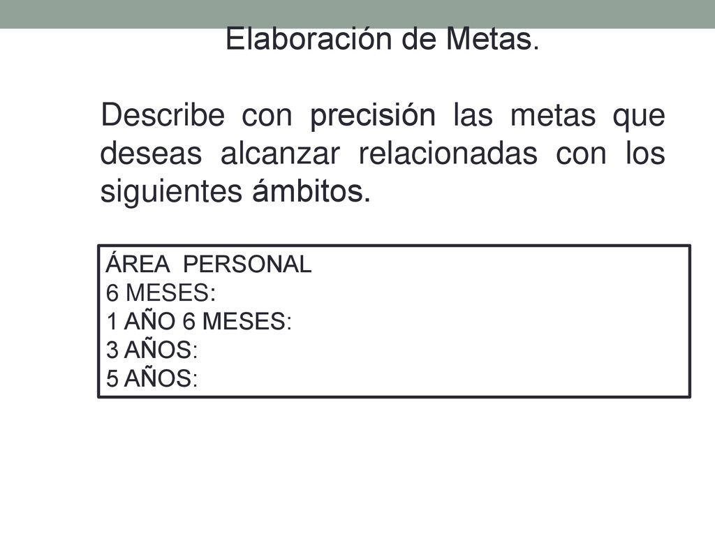Elaboración de Metas. Describe con precisión las metas que deseas alcanzar relacionadas con los siguientes ámbitos.