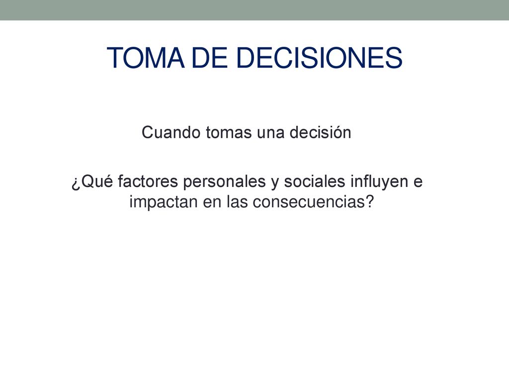 TOMA DE DECISIONES Cuando tomas una decisión ¿Qué factores personales y sociales influyen e impactan en las consecuencias.