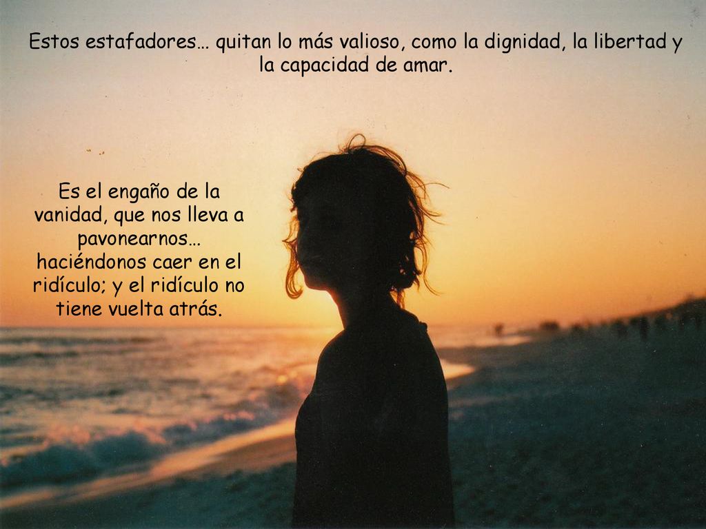 Estos estafadores… quitan lo más valioso, como la dignidad, la libertad y la capacidad de amar.