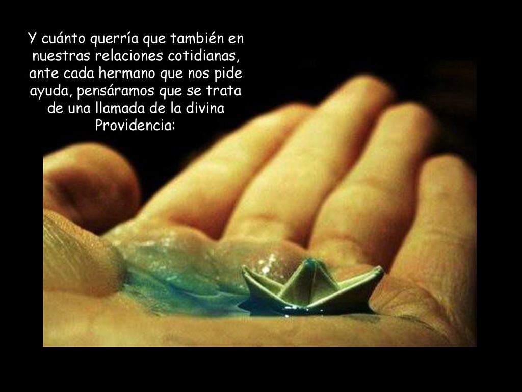 Y cuánto querría que también en nuestras relaciones cotidianas, ante cada hermano que nos pide ayuda, pensáramos que se trata de una llamada de la divina Providencia: