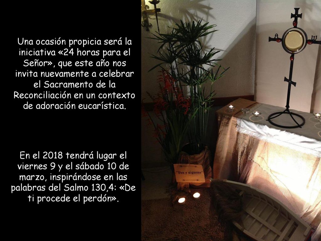 Una ocasión propicia será la iniciativa «24 horas para el Señor», que este año nos invita nuevamente a celebrar el Sacramento de la Reconciliación en un contexto de adoración eucarística.