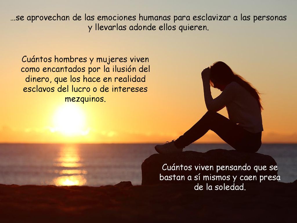 …se aprovechan de las emociones humanas para esclavizar a las personas y llevarlas adonde ellos quieren.