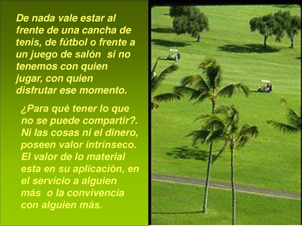 De nada vale estar al frente de una cancha de tenis, de fútbol o frente a un juego de salón si no tenemos con quien jugar, con quien disfrutar ese momento.