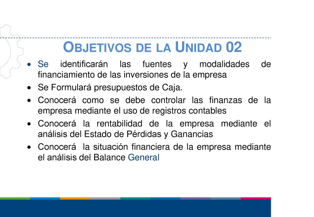 Objetivos de la Unidad 02 Se identificarán las fuentes y modalidades de financiamiento de las inversiones de la empresa.