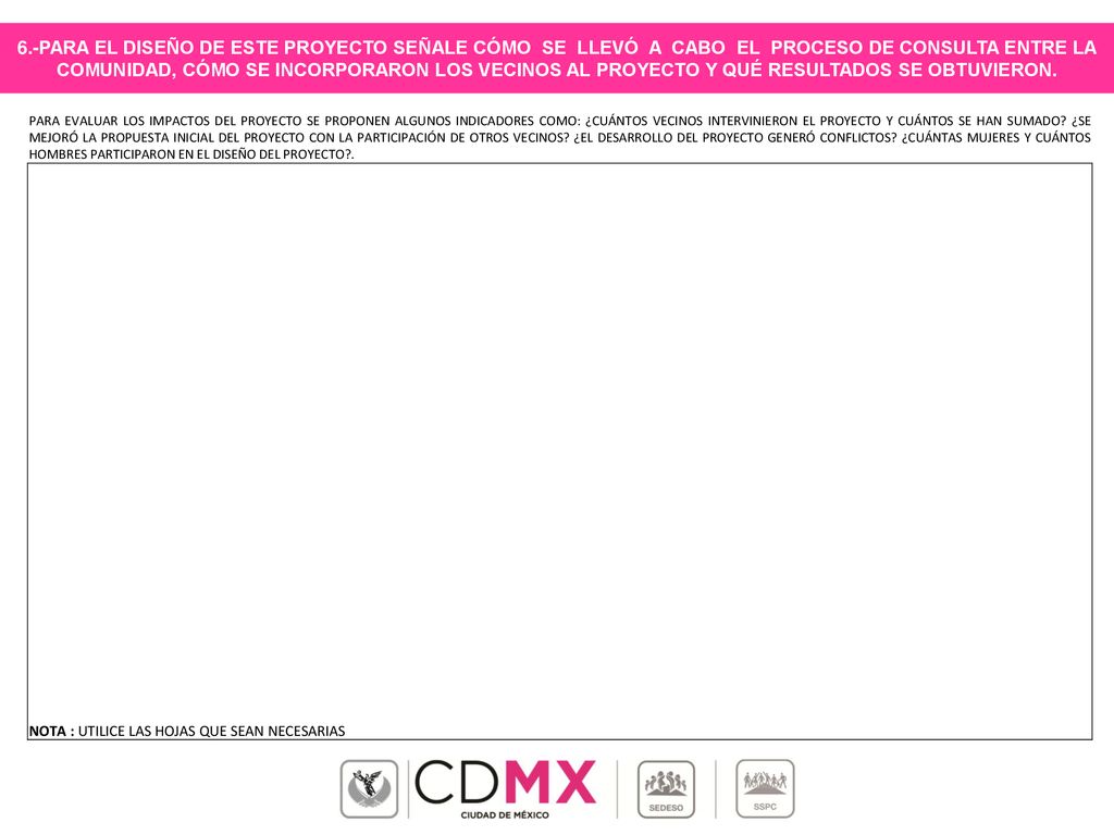 6.-PARA EL DISEÑO DE ESTE PROYECTO SEÑALE CÓMO SE LLEVÓ A CABO EL PROCESO DE CONSULTA ENTRE LA COMUNIDAD, CÓMO SE INCORPORARON LOS VECINOS AL PROYECTO Y QUÉ RESULTADOS SE OBTUVIERON.