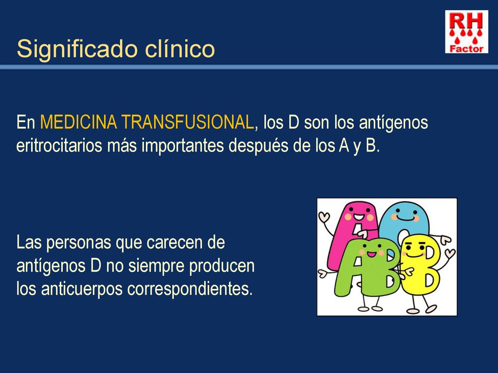 Significado clínico En MEDICINA TRANSFUSIONAL, los D son los antígenos eritrocitarios más importantes después de los A y B.