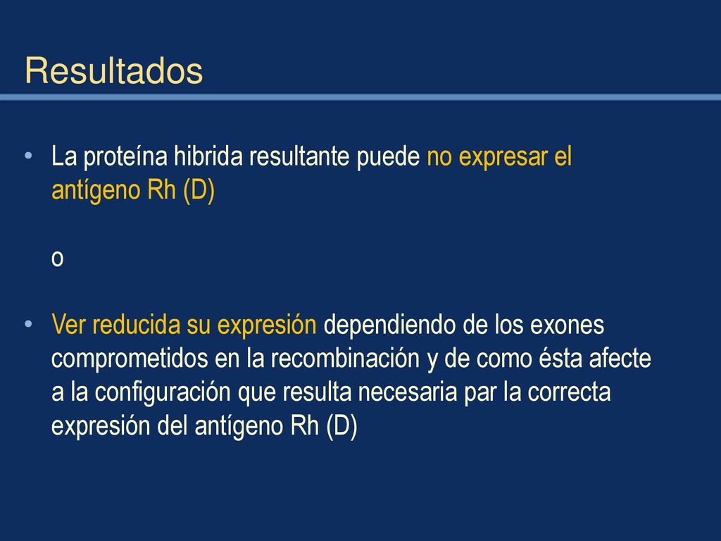 Resultados La proteína hibrida resultante puede no expresar el antígeno Rh (D) o.