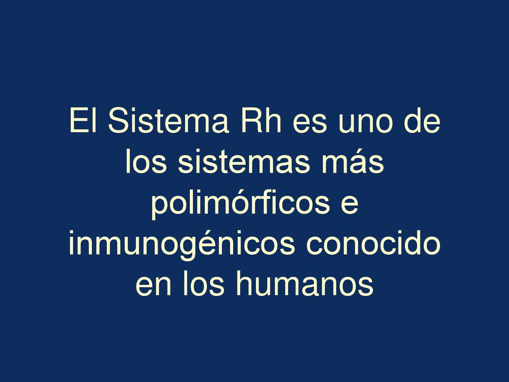 El Sistema Rh es uno de los sistemas más polimórficos e inmunogénicos conocido en los humanos