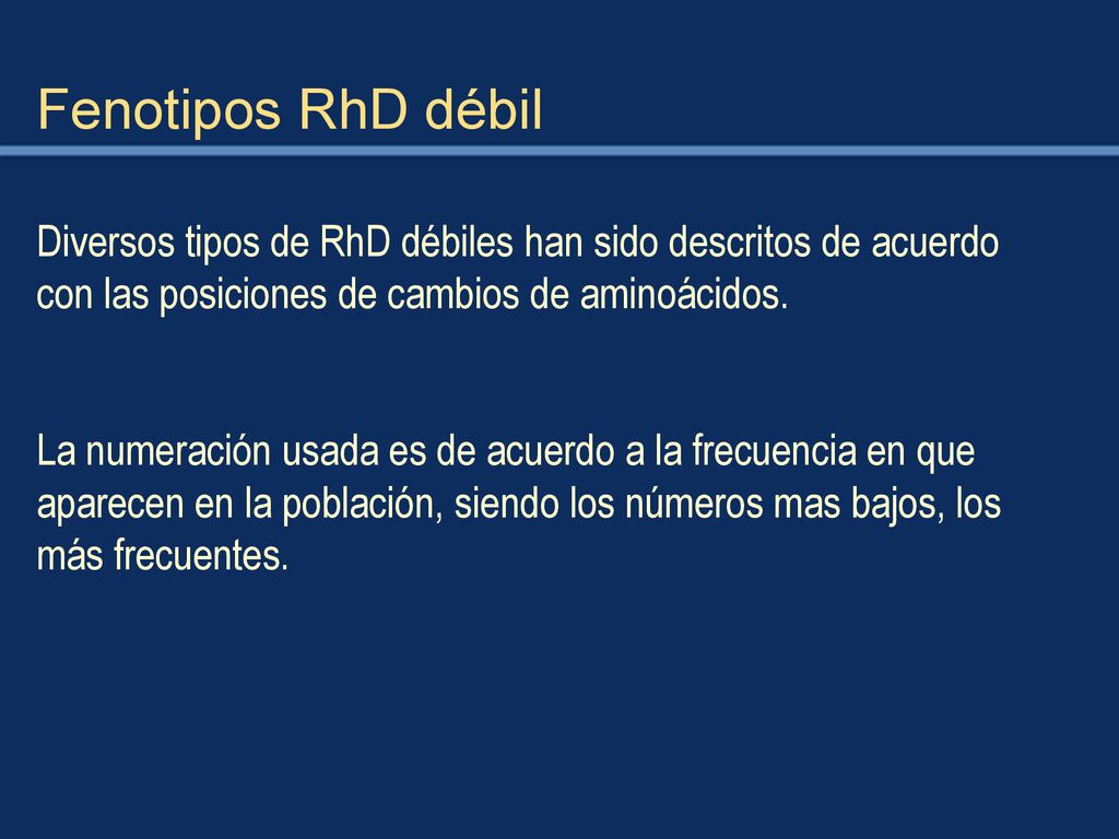 Fenotipos RhD débil Diversos tipos de RhD débiles han sido descritos de acuerdo con las posiciones de cambios de aminoácidos.