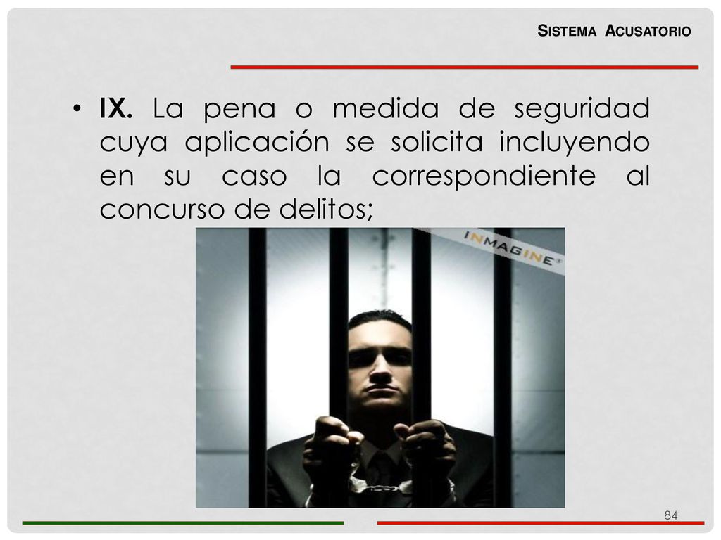 Sistema Acusatorio IX. La pena o medida de seguridad cuya aplicación se solicita incluyendo en su caso la correspondiente al concurso de delitos;